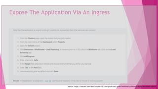 Expose The Application Via An Ingress
source : https://rancher.com/docs/rancher/v2.x/en/quick-start-guide/workload/quickstart-deploy-workload-ingress/
 