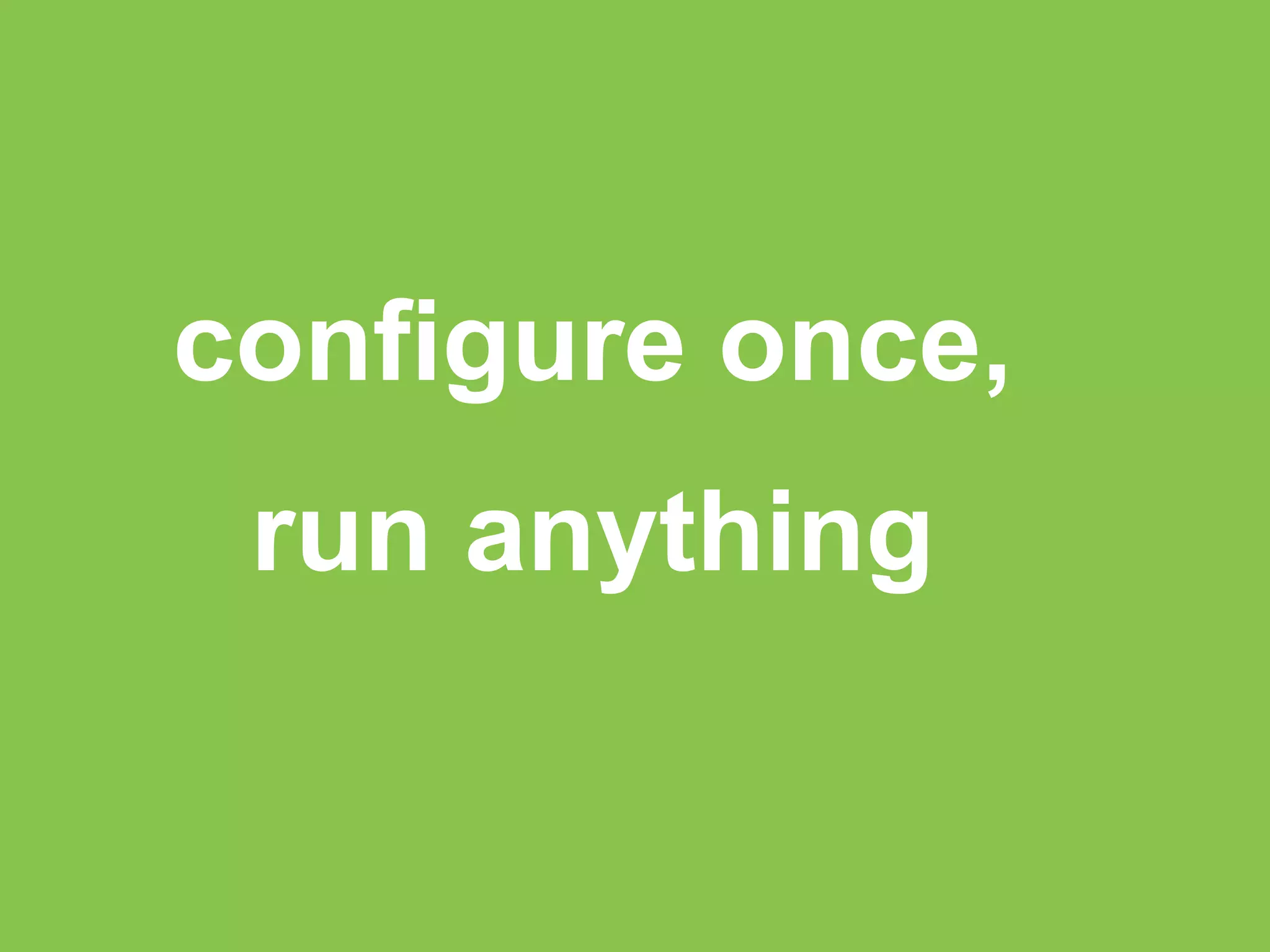 configure once, 
run anything 
 