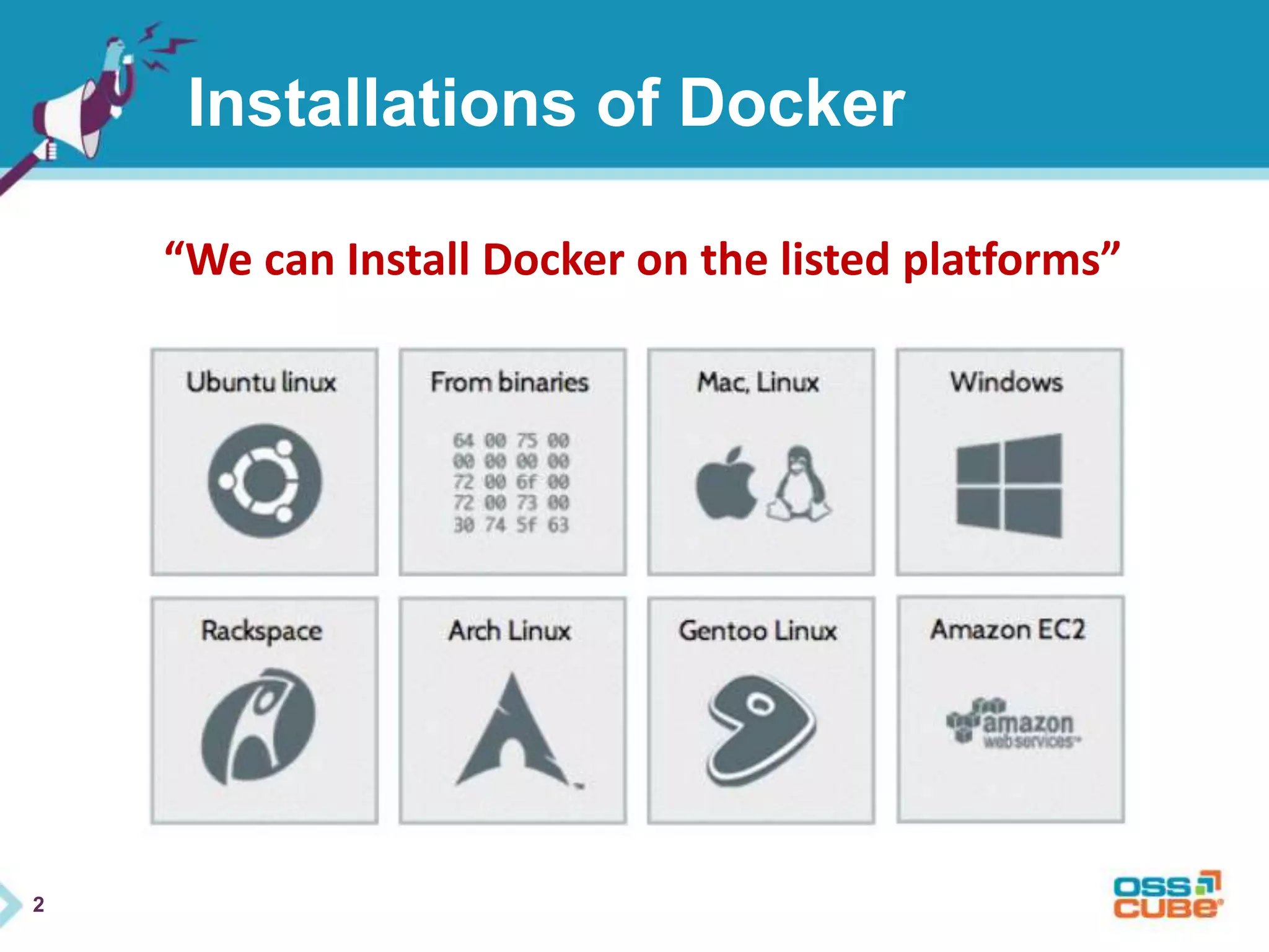2 
Installations of Docker 
“We can Install Docker on the listed platforms” 
 