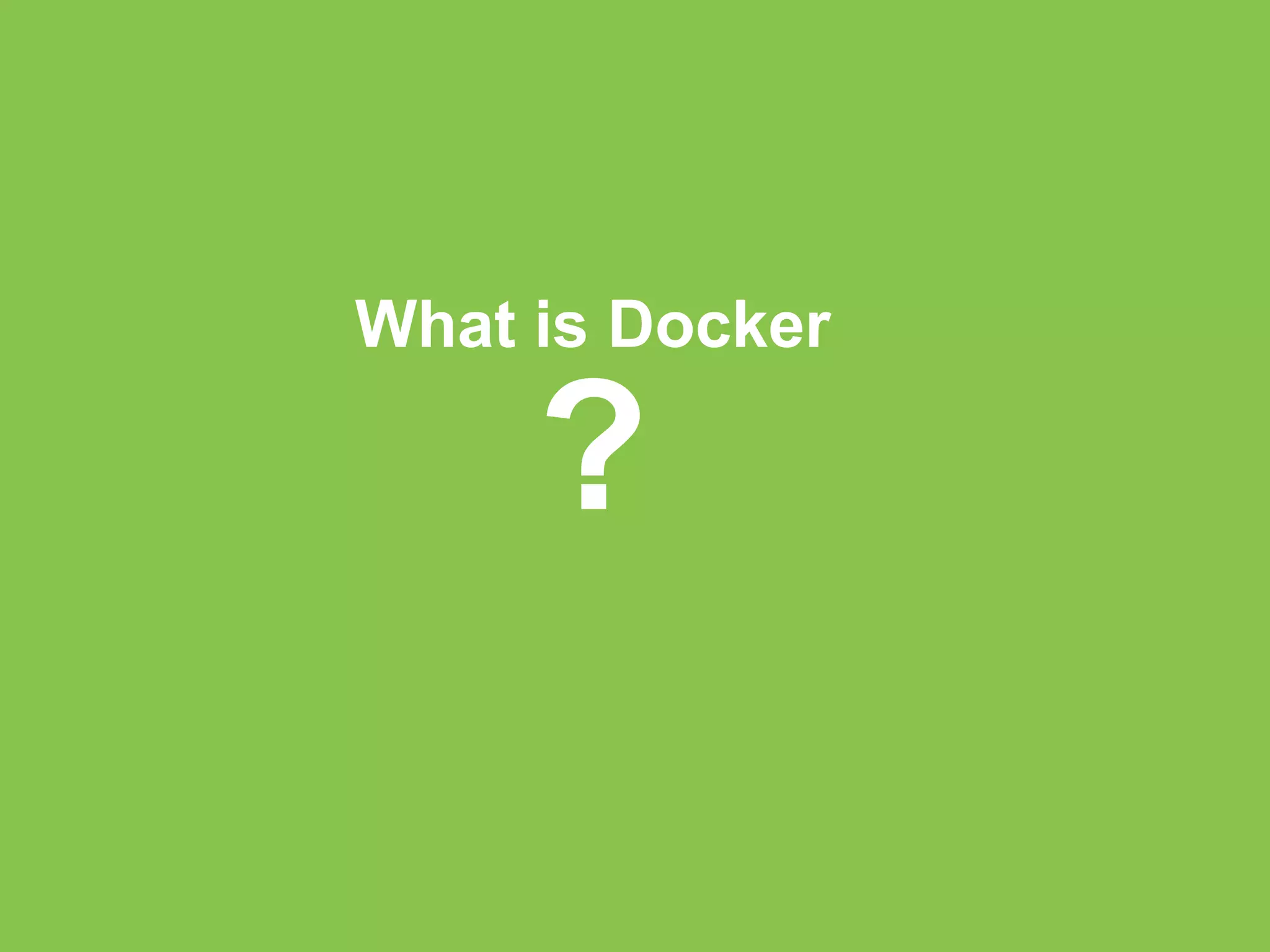 What is Docker 
? 
 