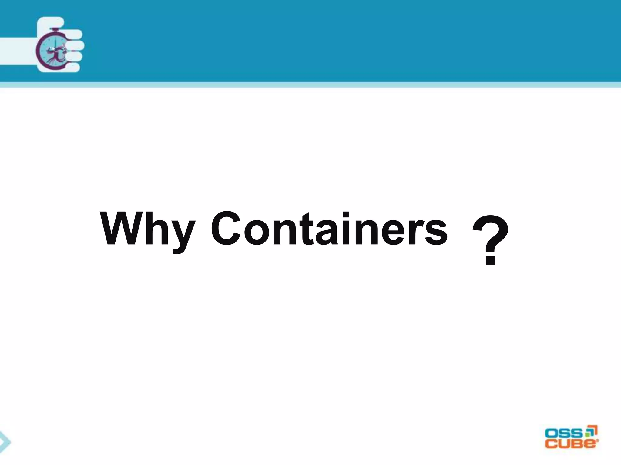 Why Containers ? 
 