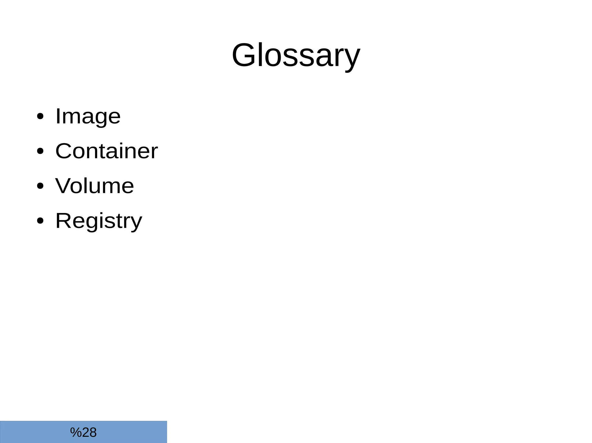 Glossary
● Image
● Container
● Volume
● Registry
%28
 