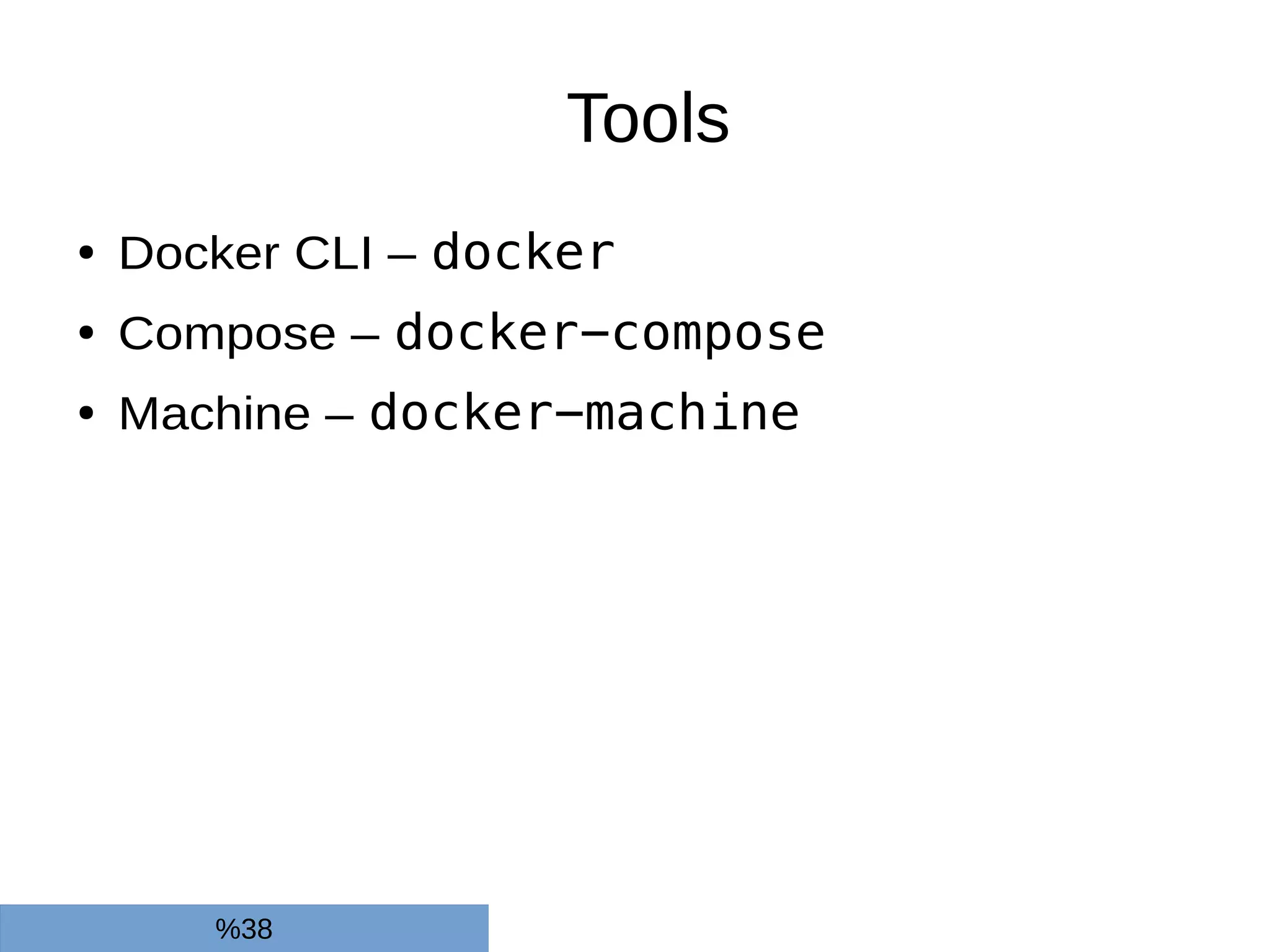 Tools
● Docker CLI – docker
● Compose – docker-compose
● Machine – docker-machine
%38
 
