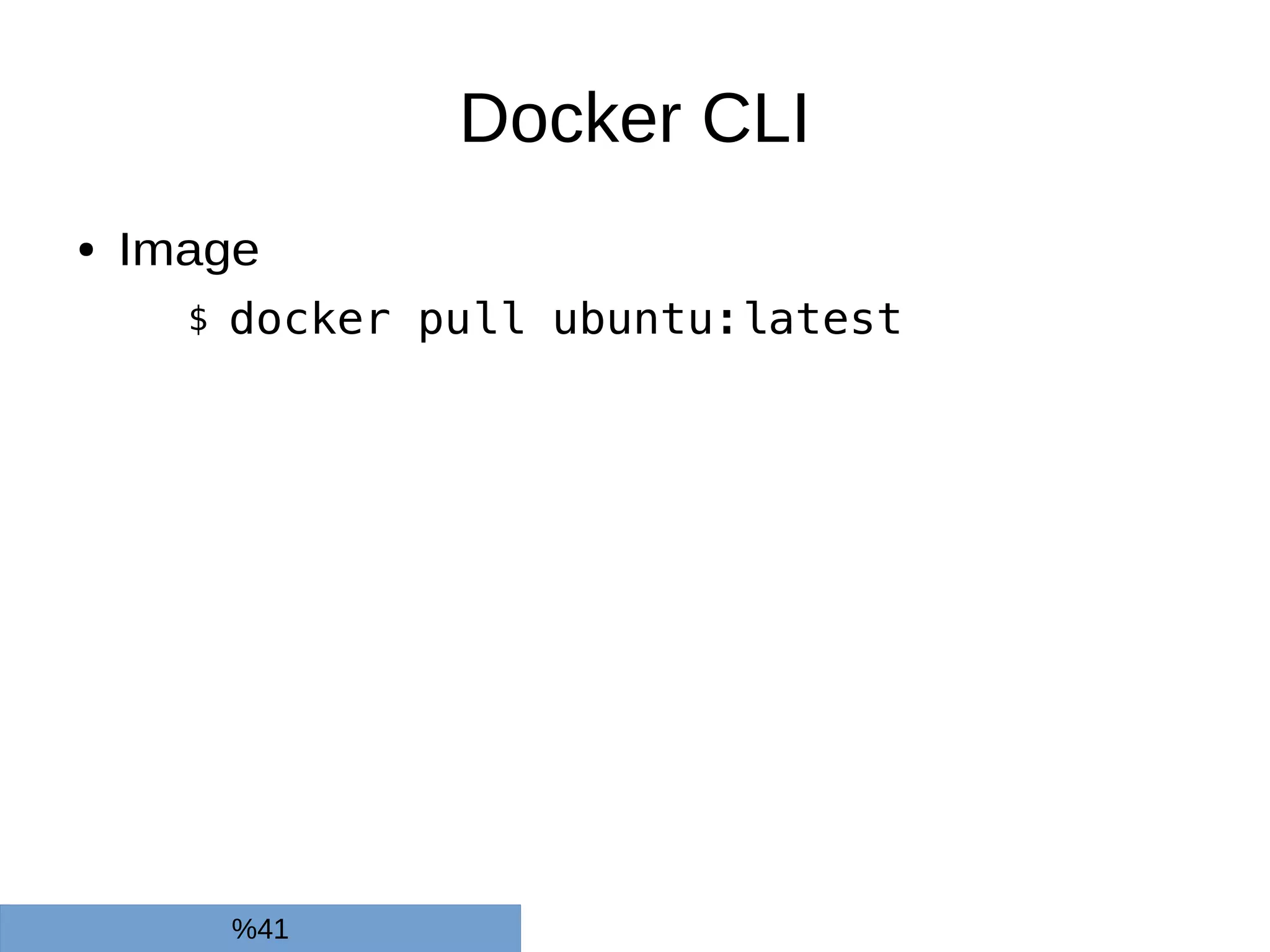 Docker CLI
● Image
$ docker pull ubuntu:latest
%41
 