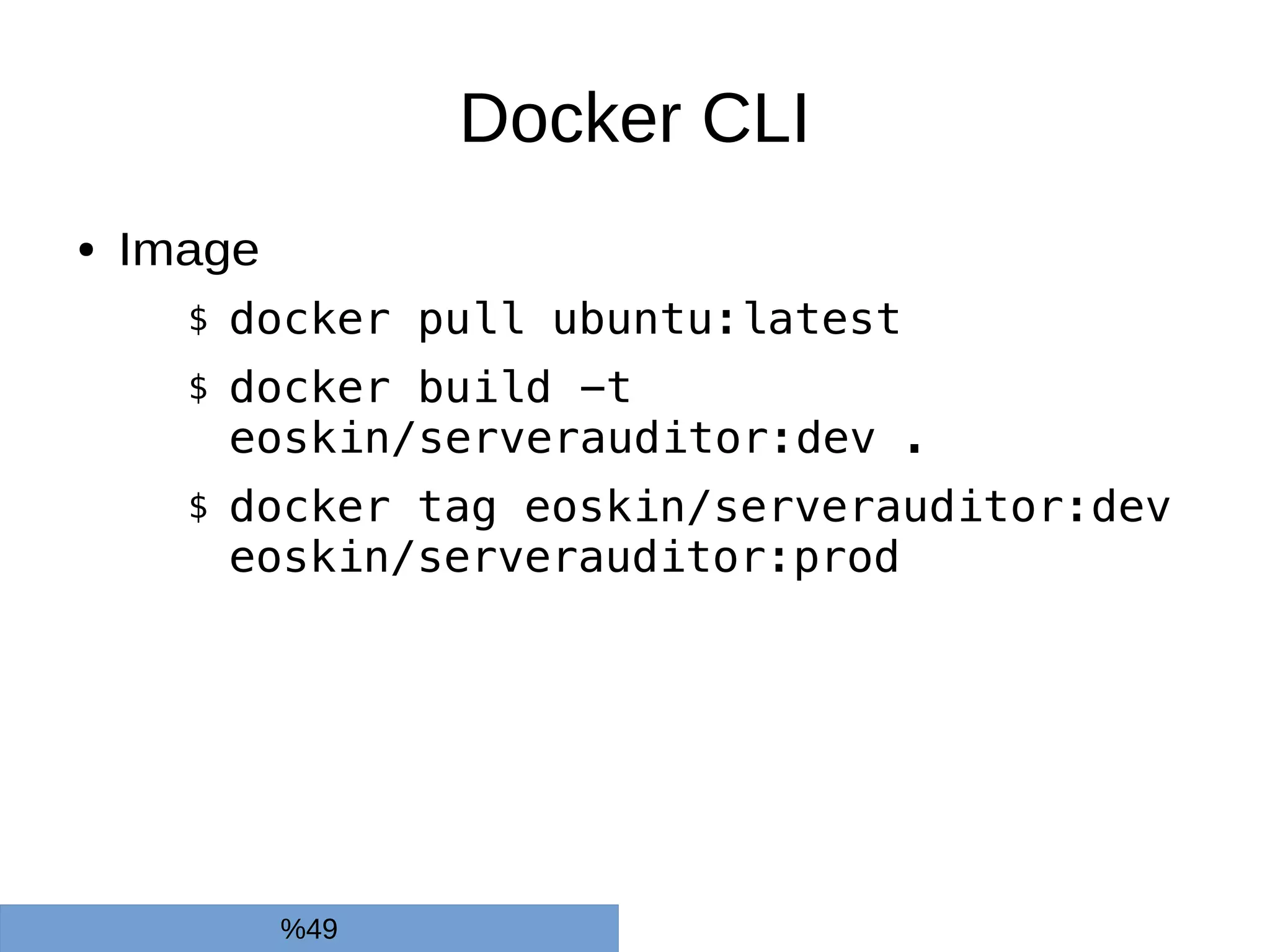 Docker CLI
● Image
$ docker pull ubuntu:latest
$ docker build -t
eoskin/serverauditor:dev .
$ docker tag eoskin/serverauditor:dev
eoskin/serverauditor:prod
%49
 