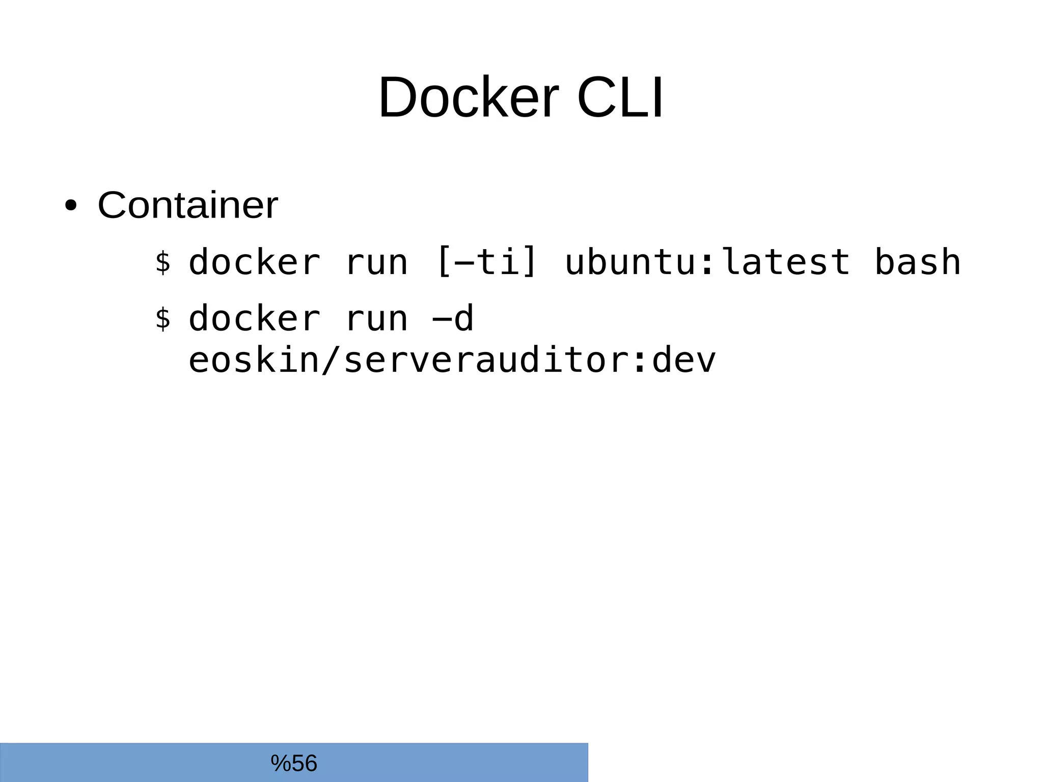 Docker CLI
● Container
$ docker run [-ti] ubuntu:latest bash
$ docker run -d
eoskin/serverauditor:dev
%56
 