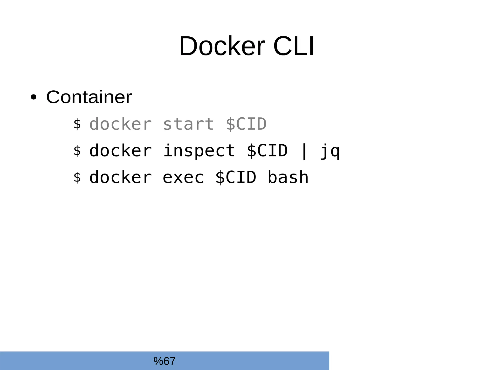 Docker CLI
● Container
$ docker start $CID
$ docker inspect $CID | jq
$ docker exec $CID bash
%67
 