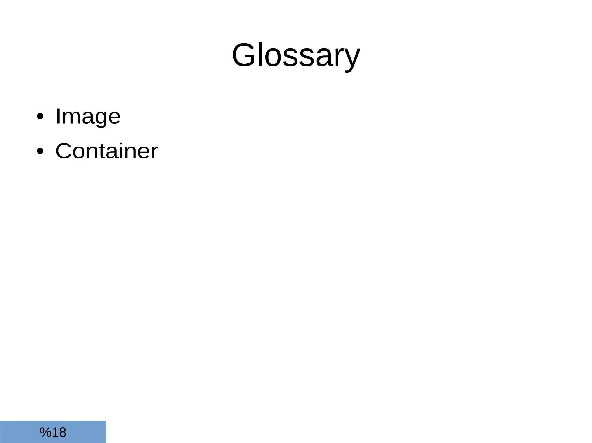 Glossary
● Image
● Container
%18
 