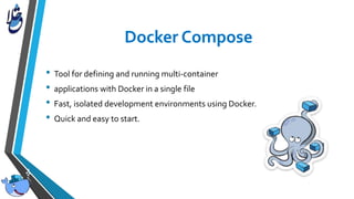 • Tool for defining and running multi-container
• applications with Docker in a single file
• Fast, isolated development environments using Docker.
• Quick and easy to start.
 