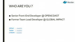 WHO AREYOU ?
■ Senior Front-End Developer @OPENCOAST
■ FormerTeam Lead Developer @ GLOBAL IMPACT
GitHub : msalahz
Twitter : msalahz
Linkedin : msalahz
 