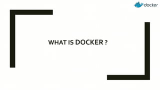 WHAT IS DOCKER ?
 
