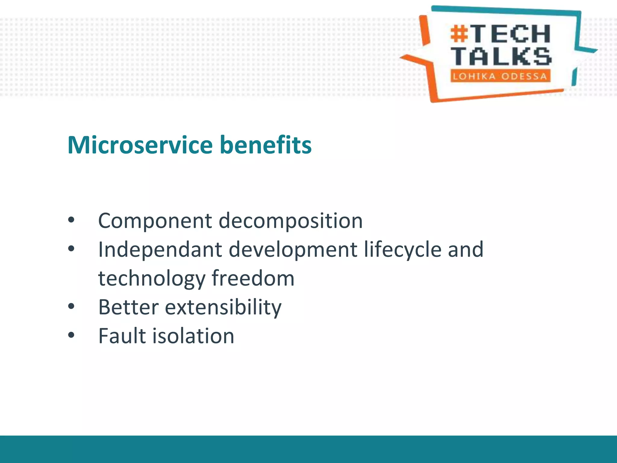 • Component decomposition
• Independant development lifecycle and
technology freedom
• Better extensibility
• Fault isolation
Microservice benefits
 