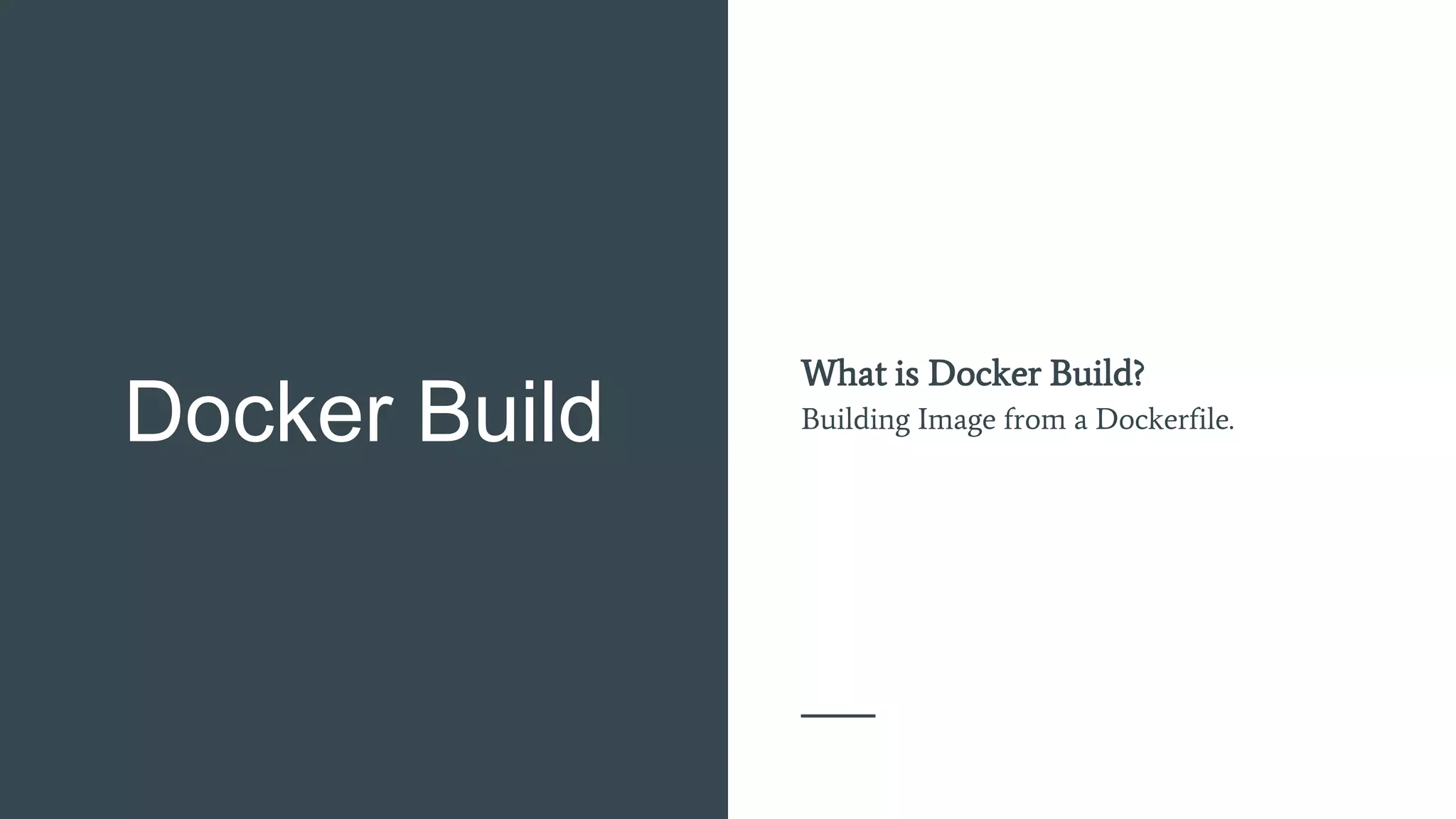 Docker Build
What is Docker Build?
Building Image from a Dockerfile.
 