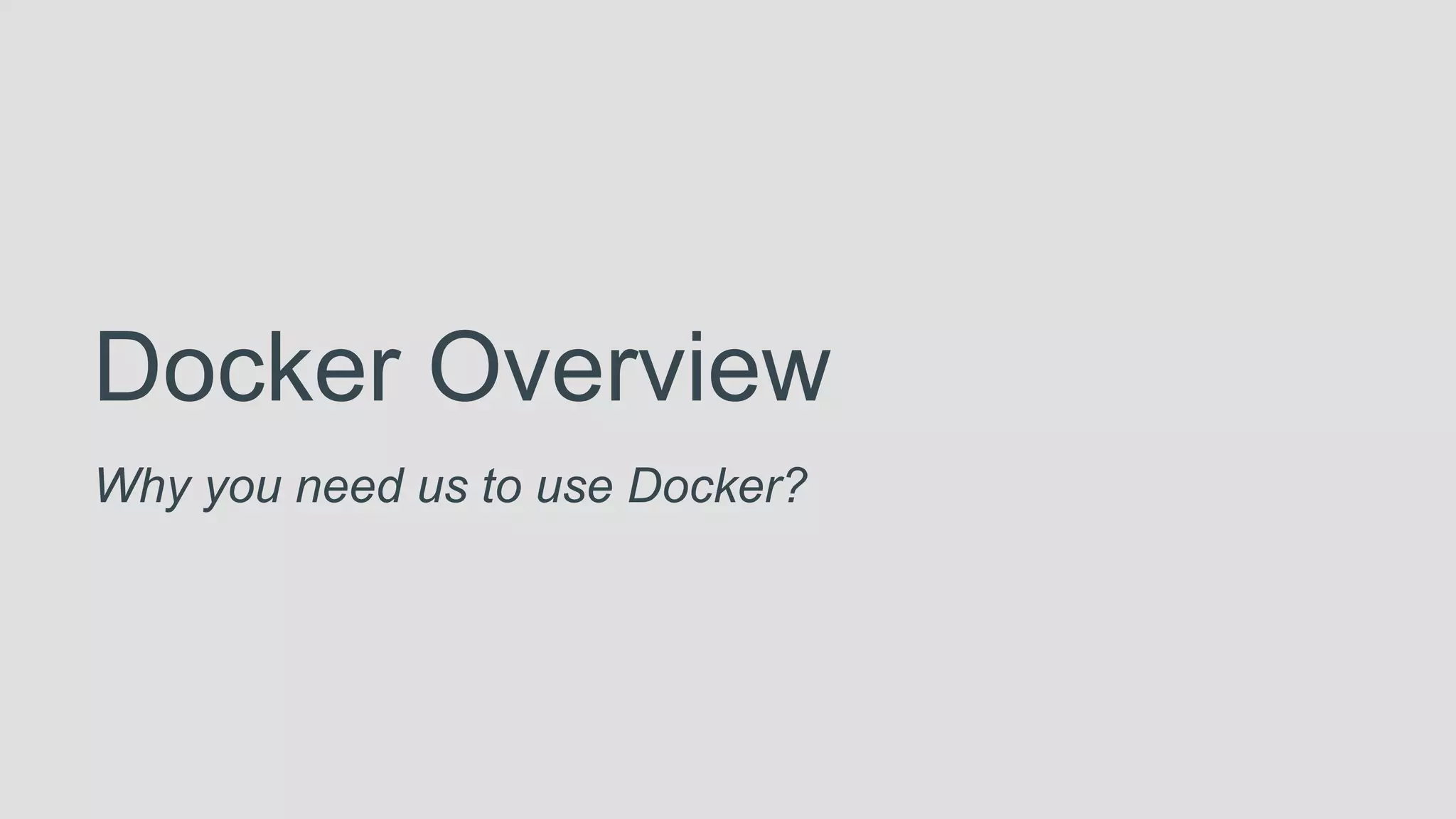 Docker Overview
Why you need us to use Docker?
 