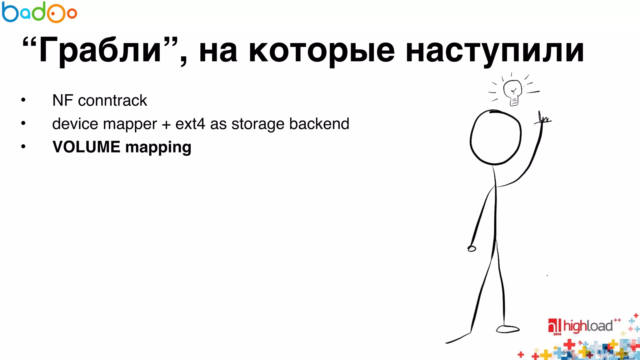 “Грабли”, на которые наступили 
• NF conntrack6 
• device mapper + ext4 as storage backend6 
• VOLUME mapping 
 