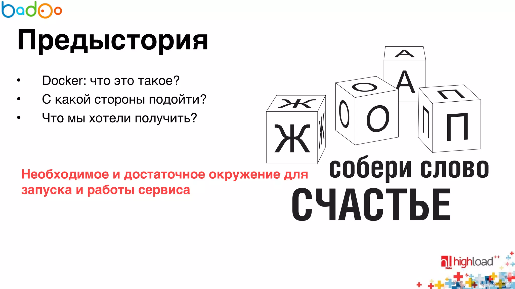 Предыстория 
• Docker: что это такое?6 
• С какой стороны подойти?6 
• Что мы хотели получить?6 
6 
6 
Необходимое и достаточное окружение для 
запуска и работы сервиса 
 