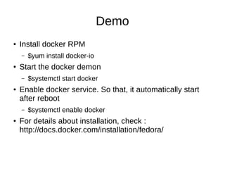 Docker Components
● Image
– It is a template which is used to launch containers.
● Container
– It is like a directory. A Docker container holds
everything that is needed for an application to run.
 