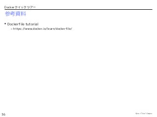 Open Cloud Campus
36
Dockerクイックツアー
参考資料
 Dockerfile tutorial
– https://www.docker.io/learn/dockerfile/
 