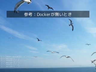 Dockerクイックツアー
参考：Dockerが無いとき
（　´ー`）551が～ あるとき～（´ー`　）
（　´ - `）ないとき～（´ - `　）
（　´ー`）あるとき～（´ー`　）
（　´ - `）ないとき～（´ - `　）
（　´ー`）あ...