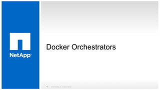 Docker Orchestrators
© 2015 NetApp, Inc. All rights reserved.1
 
