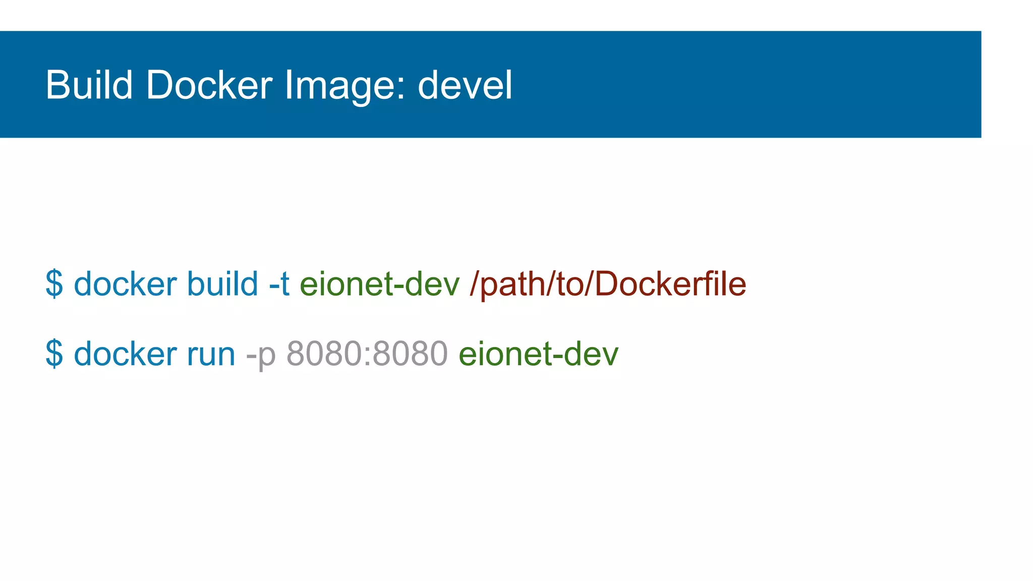 Build Docker Image: devel
$ docker build -t eionet-dev /path/to/Dockerfile
$ docker run -p 8080:8080 eionet-dev
 