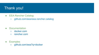 Thank you!
● EEA Rancher Catalog:
○ github.com/eea/eea.rancher.catalog
● Documentation
○ docker.com
○ rancher.com
● Examples
○ github.com/eea?q=docker
 
