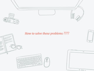 How to solve those problems ????
 