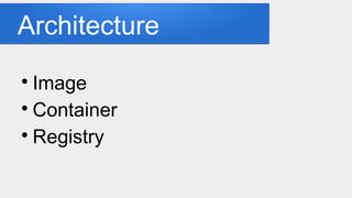 Architecture

Image

Container

Registry
 
