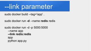 --link parameter
sudo docker build --tag='app' .
sudo docker run -d --name redis redis
sudo docker run -d -p 5000:5000
--name app
--link redis:redis
app
python app.py
 