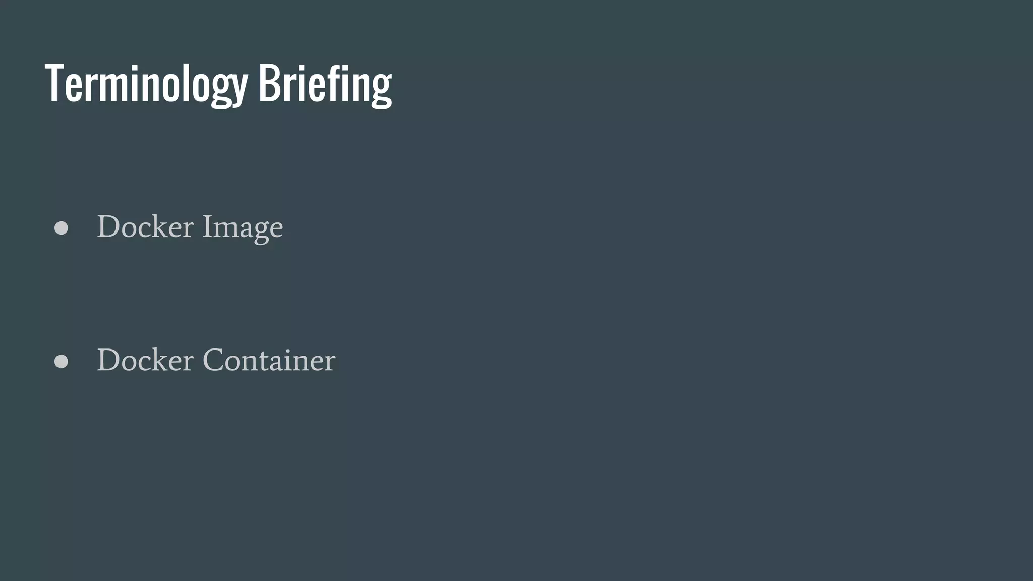 Terminology Briefing
● Docker Image
● Docker Container
 