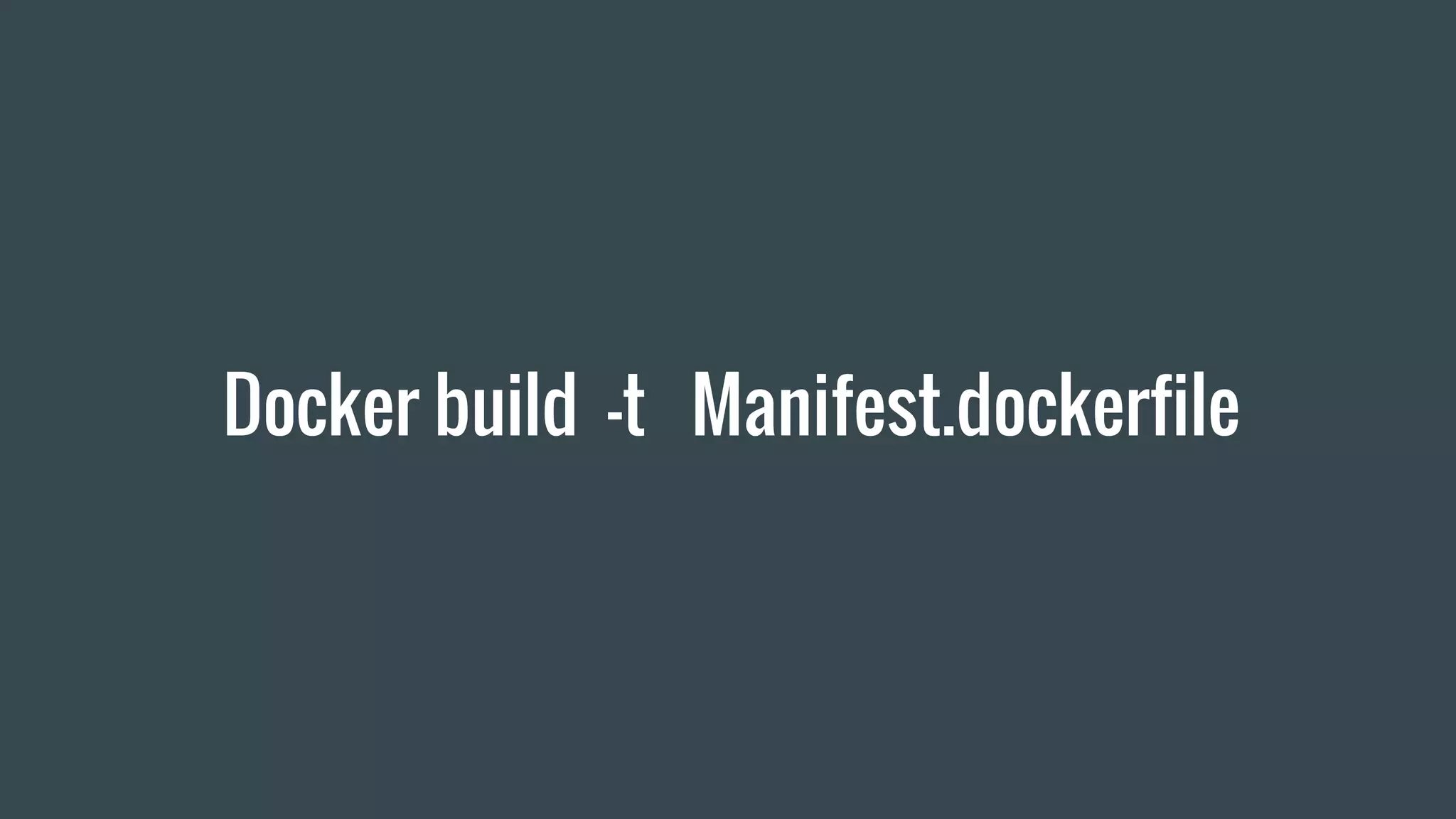 Docker build -t Manifest.dockerfile
 