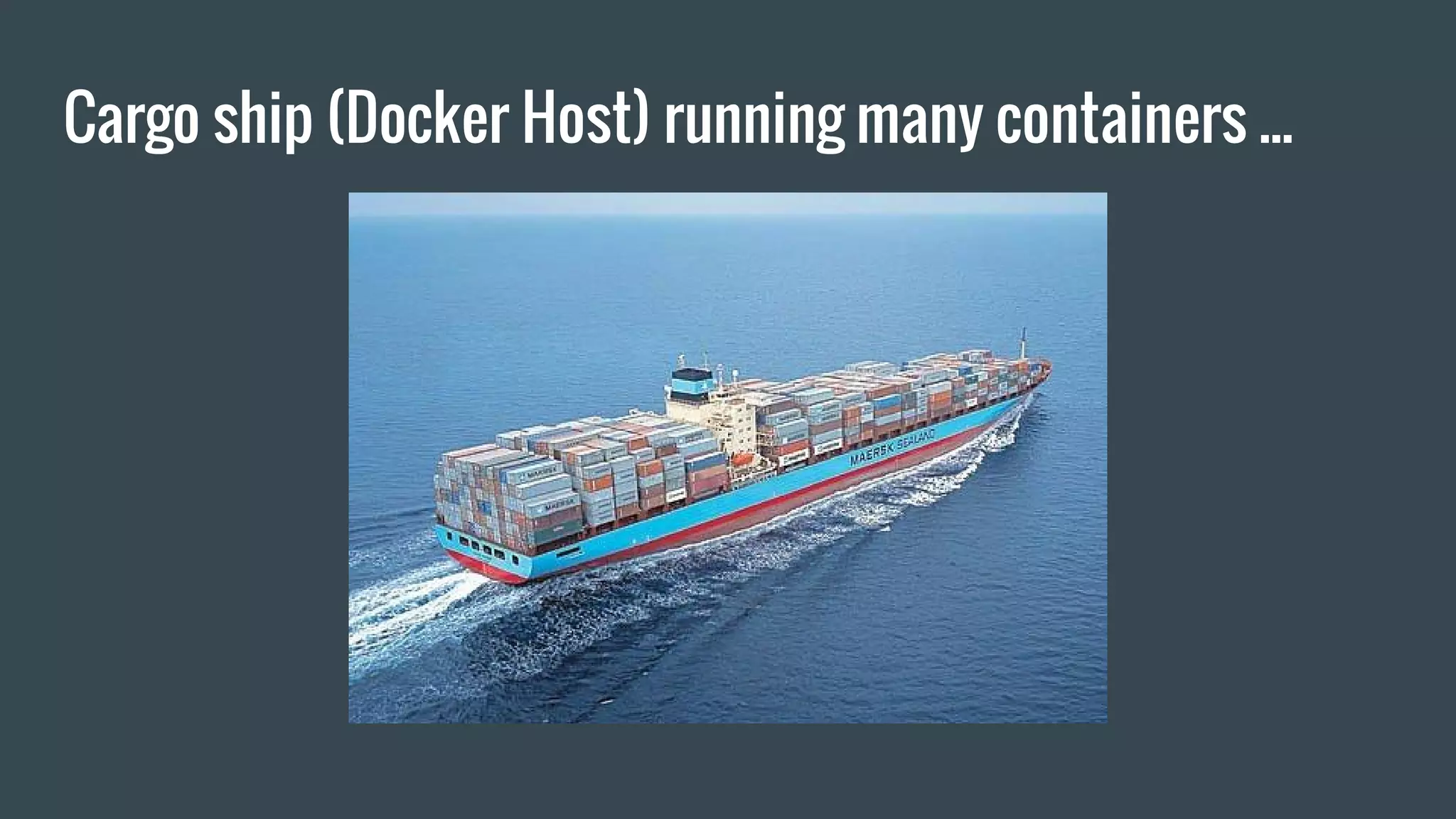 Cargo ship (Docker Host) running many containers ...
 