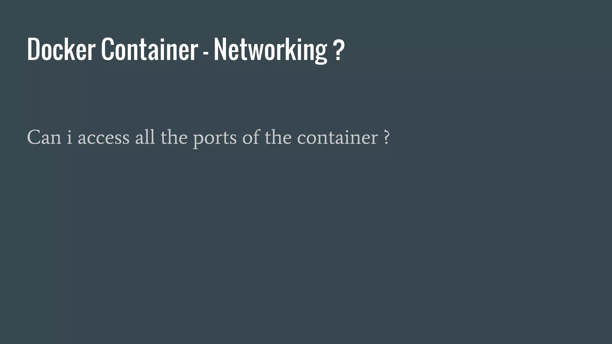 Docker Container - Networking ?
Can i access all the ports of the container ?
 