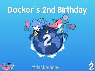 Docker’s 2nd Birthday
#dockerbday
 