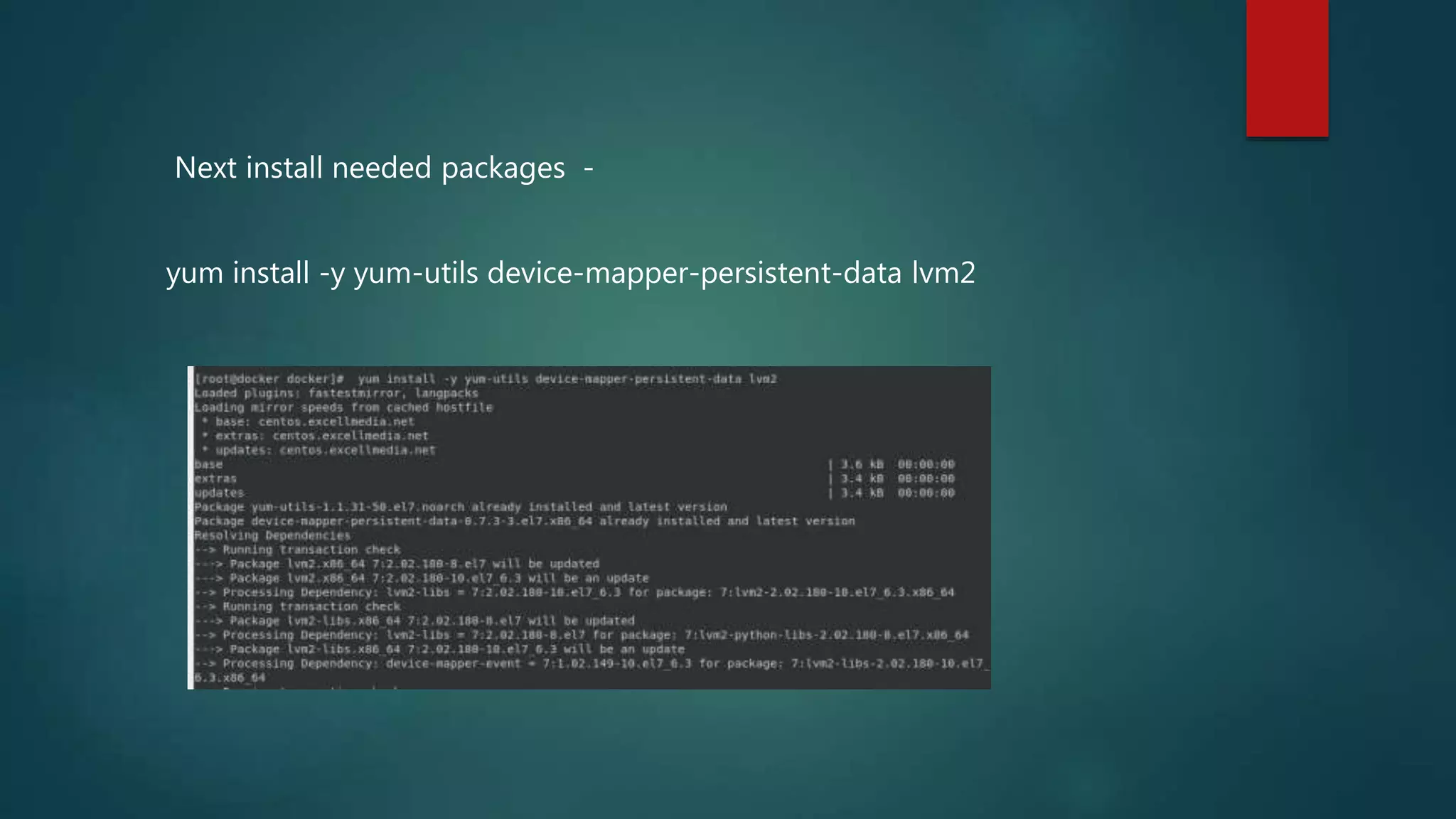 Next install needed packages -
yum install -y yum-utils device-mapper-persistent-data lvm2
 