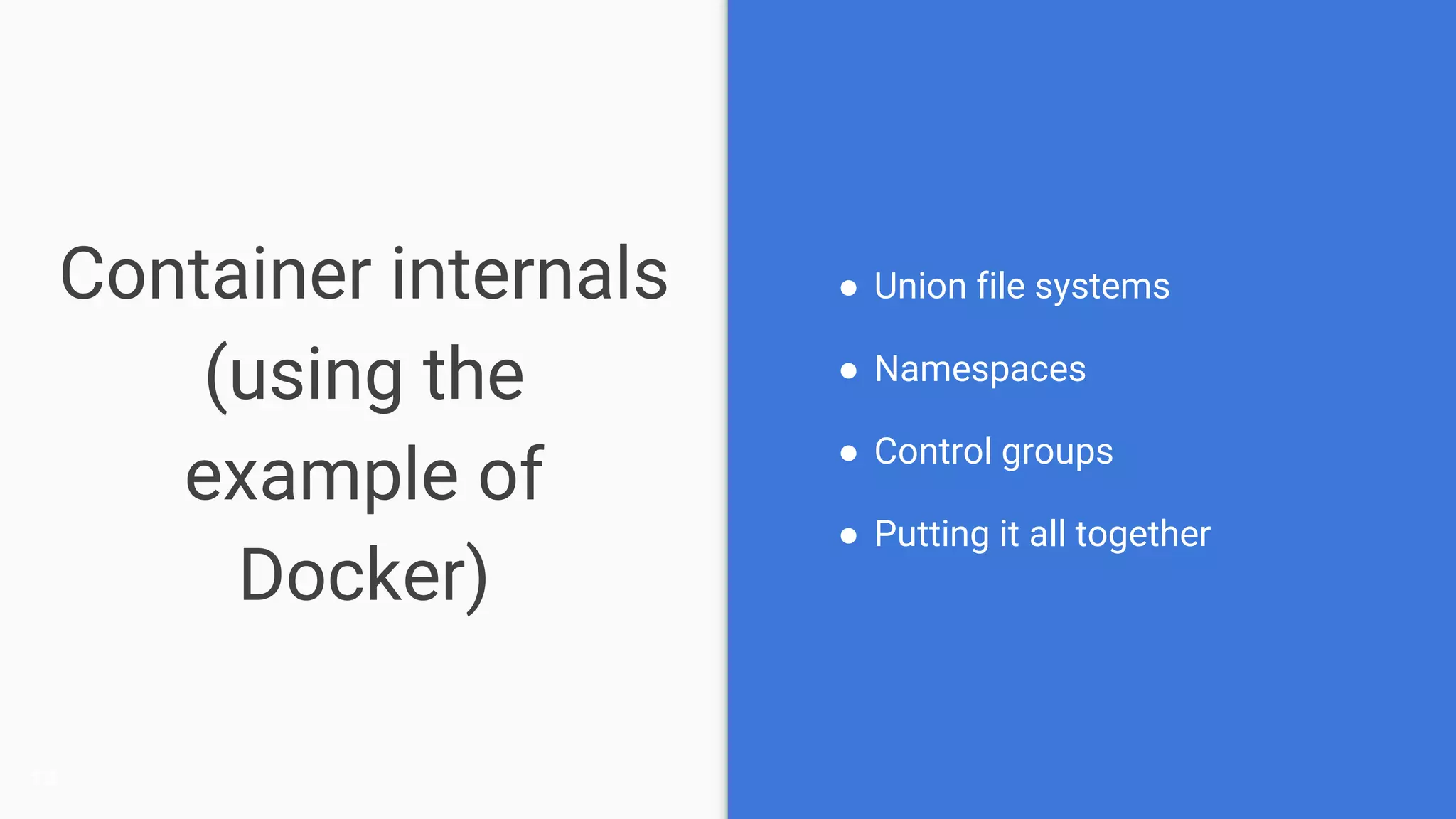 Container internals
(using the
example of
Docker)
● Union file systems
● Namespaces
● Control groups
● Putting it all together
14
 