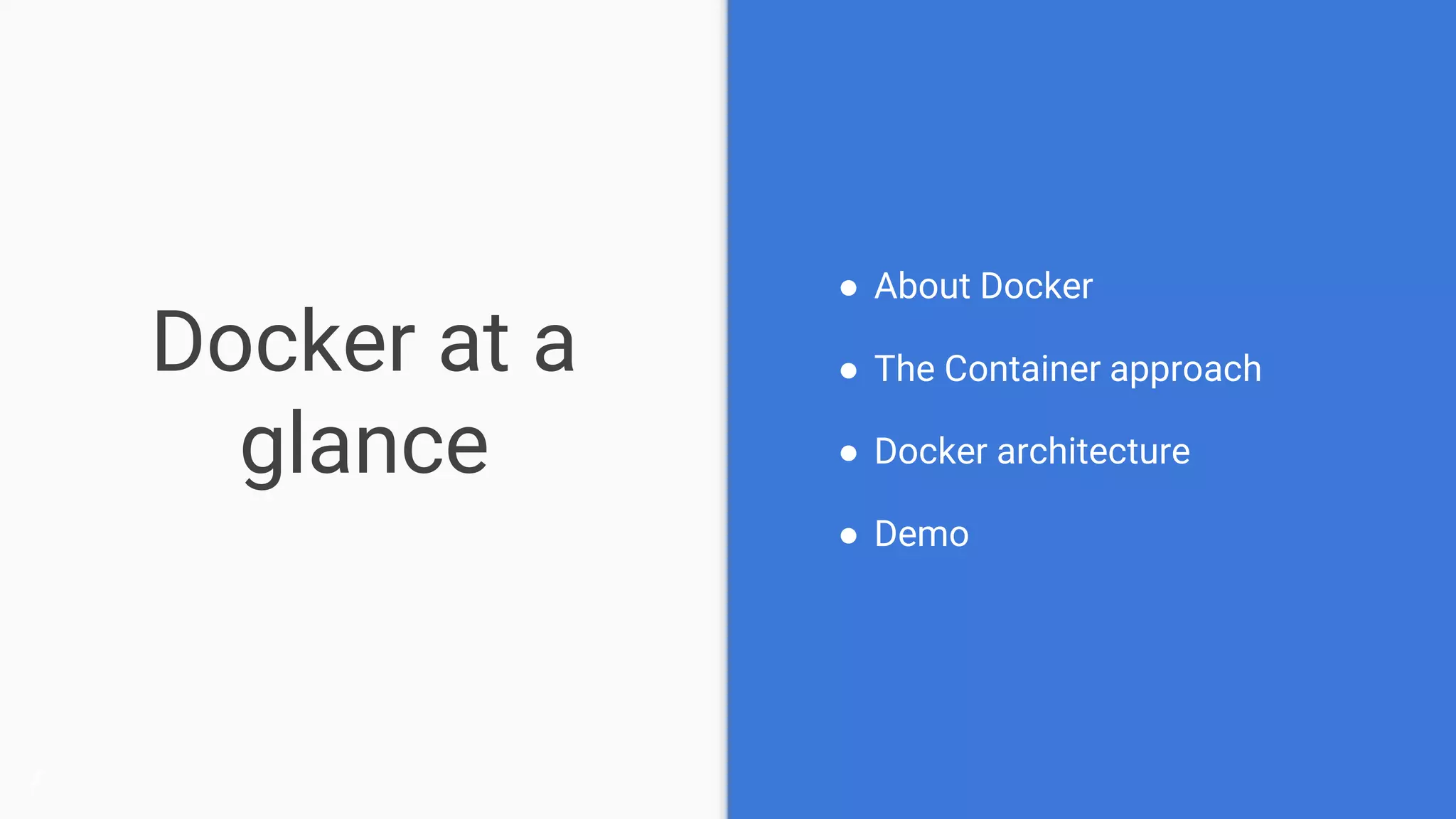 Docker at a
glance
● About Docker
● The Container approach
● Docker architecture
● Demo
7
 