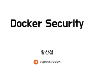 Docker Security
황상철
 