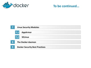 To be continued…
Linux Security Modules
AppArmor
7
7.1
SELinux7.2
The Docker daemon8
Docker Security Best Practices9
 