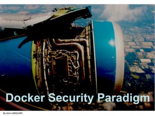 By Anis LARGUEM
Docker Security Paradigm
 