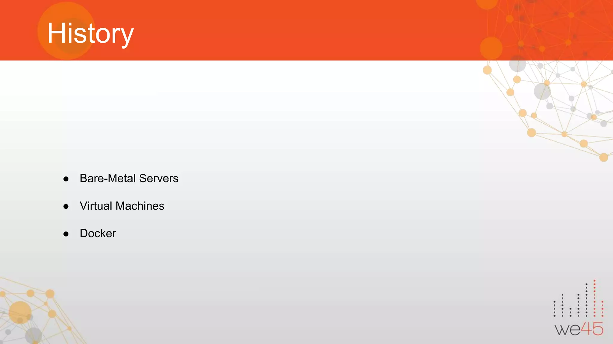 History ● Bare-Metal Servers ● Virtual Machines ● Docker 