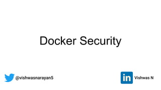 Docker Security
@vishwasnarayan5 Vishwas N
 
