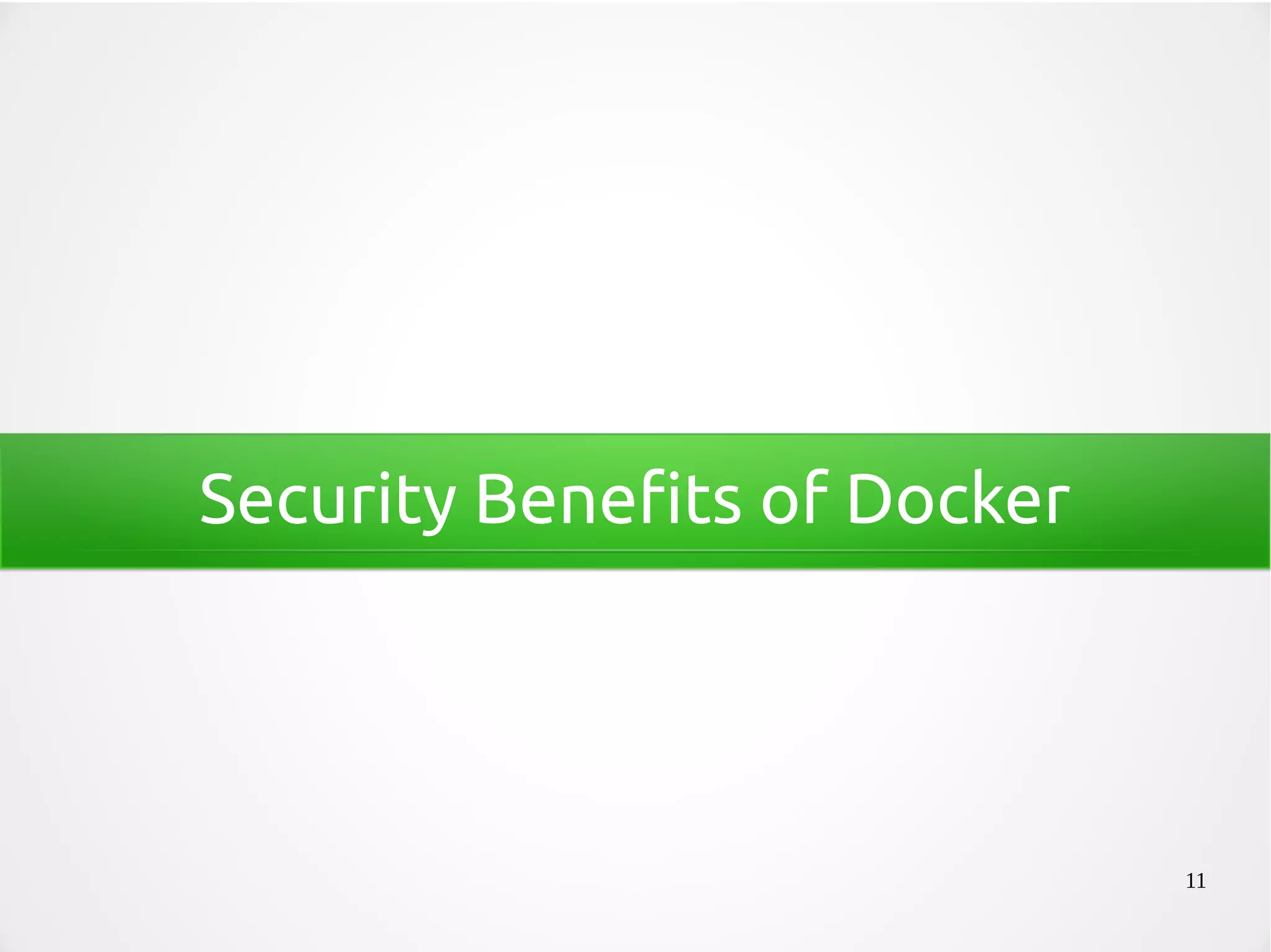 11
Security Benefits of Docker
 