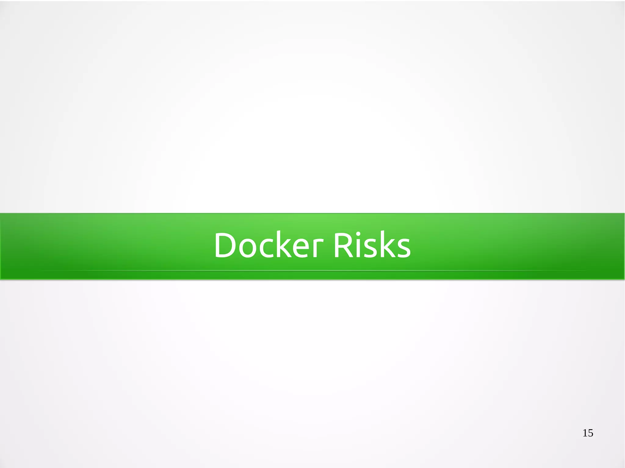 15
Docker Risks
 