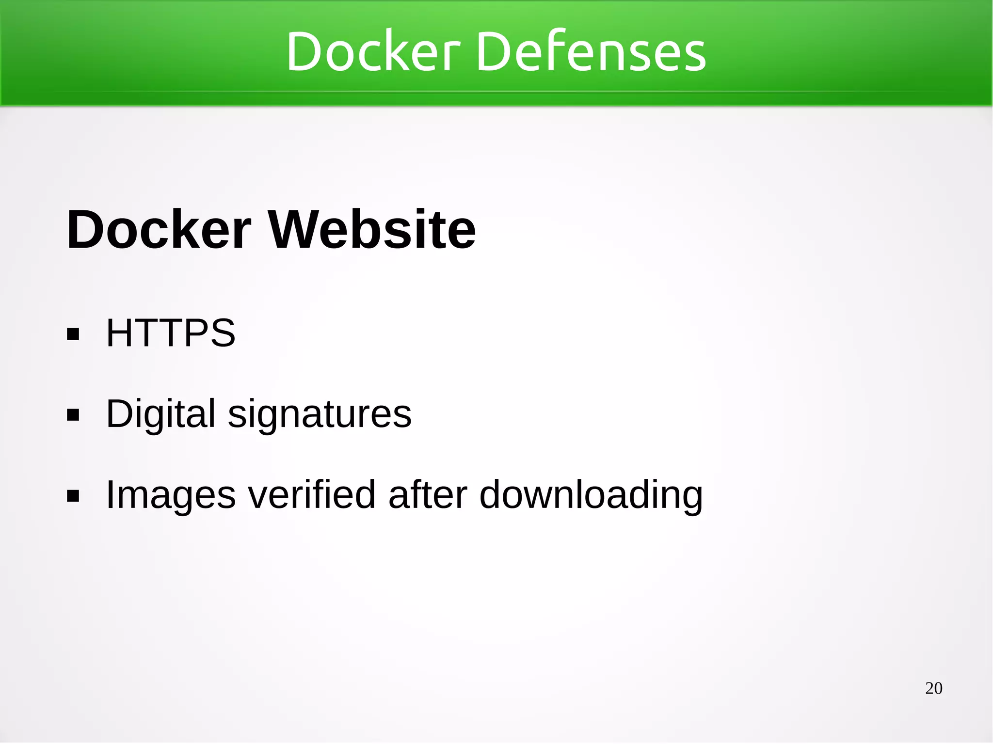 20
Docker Defenses
Docker Website
◼ HTTPS
◼ Digital signatures
◼ Images verified after downloading
 
