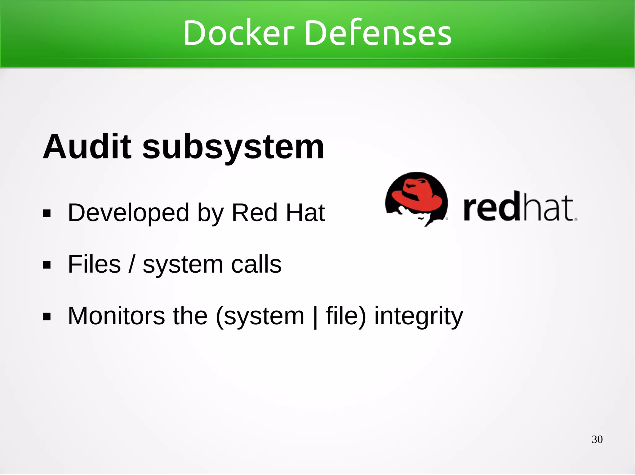 30
Docker Defenses
Audit subsystem
◼ Developed by Red Hat
◼ Files / system calls
◼ Monitors the (system | file) integrity
 