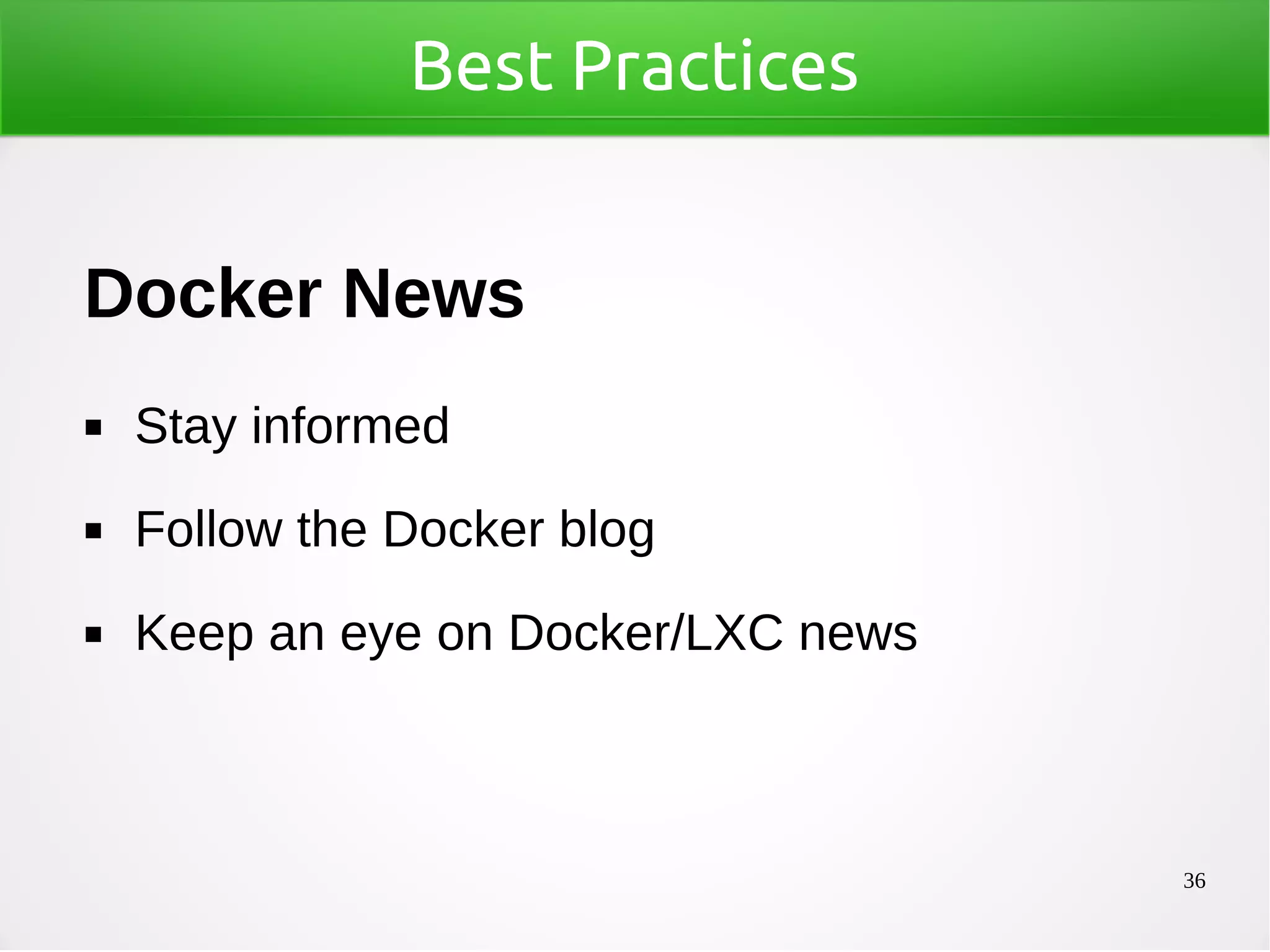 36
Best Practices
Docker News
◼ Stay informed
◼ Follow the Docker blog
◼ Keep an eye on Docker/LXC news
 