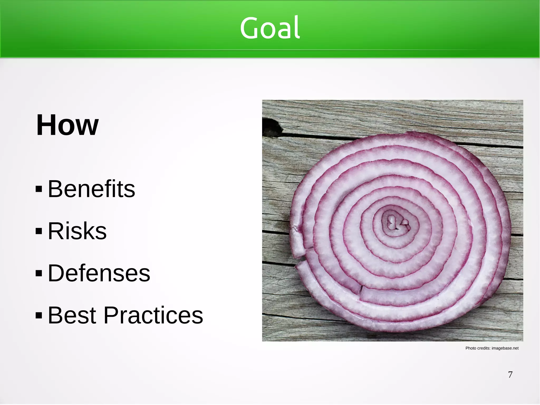 7
Goal
Photo credits: imagebase.net
How
 Benefits
 Risks
 Defenses
 Best Practices
 