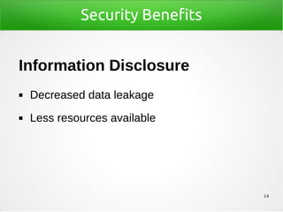 14
Security Benefits
Information Disclosure
◼ Decreased data leakage
◼ Less resources available
 