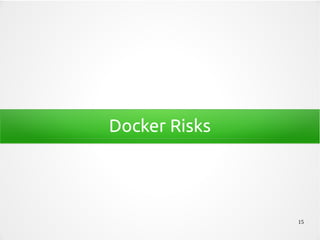15
Docker Risks
 